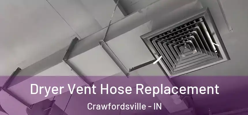  Dryer Vent Hose Replacement Crawfordsville - IN