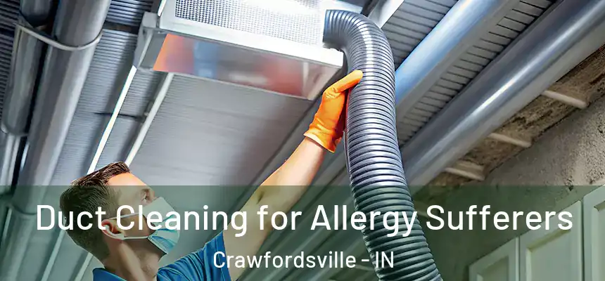Duct Cleaning for Allergy Sufferers Crawfordsville - IN