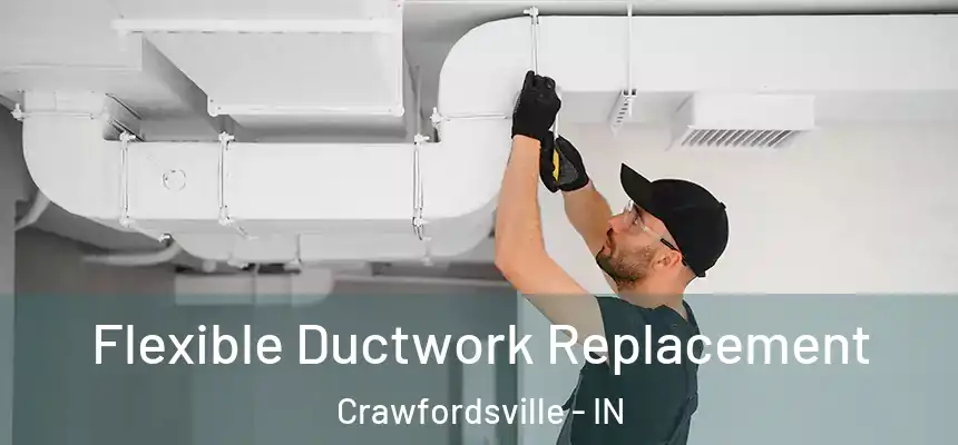 Flexible Ductwork Replacement Crawfordsville - IN